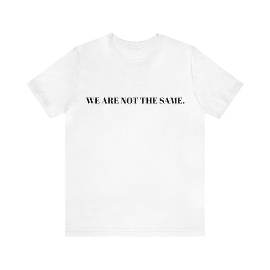 WE ARE NOT THE SAME. T-Shirt